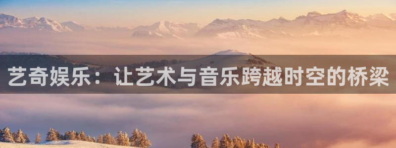 琳琅娱乐：艺奇娱乐：让艺术与音乐跨越时空的桥梁