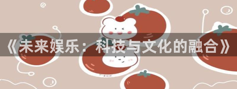 琳琅娱乐：《未来娱乐：科技与文化的融合》